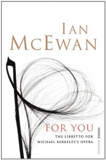 For You: The Libretto - Ian [Michael Berkeley] McEwan