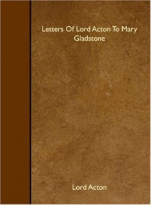 Letters Of Lord Acton To Mary Gladstone - Lord Acton