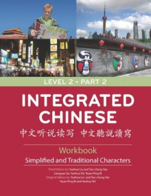 Integrated Chinese: Level 2 Part 2 Workbook - Yuehua Liu, Tao-Chung Yao, Liangyan Ge, Nyan-Ping Bi, Yaohua Shi