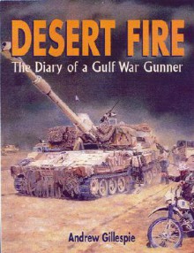 Desert Fire: The Diary of a Gulf War Gunner - Andrew Gillespie