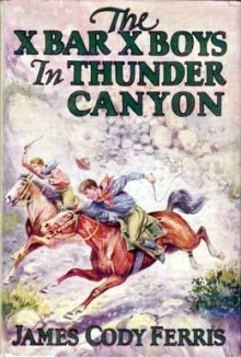 The X Bar X Boys In Thunder Canyon - James Cody Ferris, Walter S. Rogers