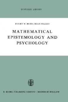 Mathematical Epistemology and Psychology - Beth E. W. Beth, Jean Piaget, Beth E. W. Beth