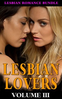 ROMANCE: Lesbian Romance: LESBIAN LOVERS BUNDLE VOLUME III * 4 EBOOK BUNDLE * (First Time Lesbian Gay Bisexual LGBT Erotic BBW Fiction) (First Time Gay ... and Anthologies Bundle Quick Reads) - Cassandra Cole