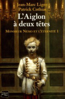 L'Aiglon à deux têtes (Monsieur Némo et l'éternité Tome #1) - Jean-Marc Ligny