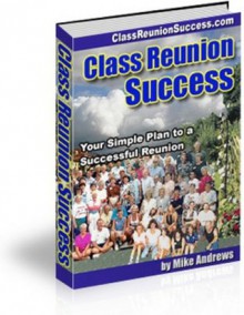 Class Reunion Success! A Complete Guide to a Fun and Memorable Class Reunion - Michael Andrews