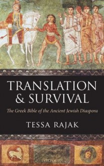 Translation and Survival: The Greek Bible of the Ancient Jewish Diaspora - Tessa Rajak