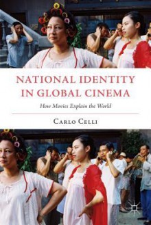 National Identity in Global Cinema: How Movies Explain the World - Carlo Celli