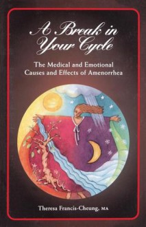 Break Cycle Amenorrhea: The Medical and Emotional Causes and Effects of Amenorrhea - Theresa Cheung, Theresa Francis-Cheung, Francis-Cheung