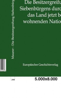 Die Besitzergreifung Siebenb Rgens Durch Die Das Land Jetzt Bewohnenden Nationen - Friedrich Maurer