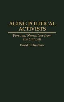 Aging Political Activists: Personal Narratives from the Old Left - David P. Shuldiner