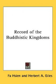 Record of the Buddhistic Kingdoms - Fa Hsien, Herbert Allen Giles