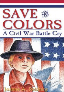 Save the Colors: A Civil War Battle Cry - Joanne Anderson Reisberg