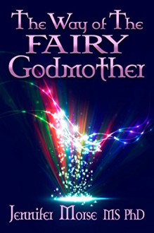 The Way of The Fairy Godmother - Jennifer Morse MS PhD