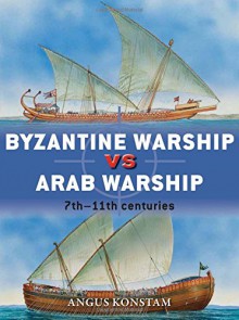 Byzantine Warship vs Arab Warship: 7th-11th Centuries (Duel) - Angus Konstam