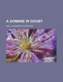 A Dominie in Doubt - Alexander Sutherland Neill