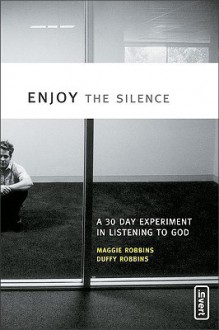 Enjoy the Silence: A 30- Day Experiment in Listening to God (invert) - Maggie Robbins, Duffy Robbins