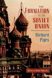 The Formation of the Soviet Union: Communism and Nationalism, 1917-1923, Revised Edition - Richard Pipes