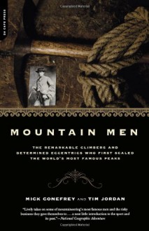 Mountain Men: The Remarkable Climbers And Determined Eccentrics Who First Scaled The World's Most Famous Peaks - Mick Conefrey, Tim Jordan