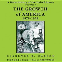 A Basic History of the United States, Vol. 4: The Growth of America, 18781928 - Clarence B Carson, Mary Woods