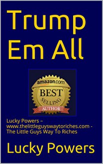 Trump Em All: Lucky Powers - www.thelittleguyswaytoriches.com - The Little Guys Way To Riches - Lucky Powers