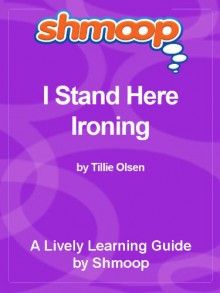 Shmoop Literature Guide: I Stand Here Ironing - Shmoop