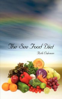 The See Food Diet - Ruth Coleman