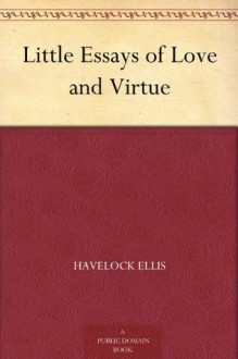 Little Essays of Love and Virtue (免费公版书) - Havelock Ellis