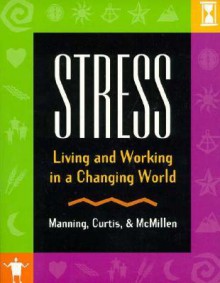 Stress: Living and Working in a Changing World - Steve McMillen, George Manning, Kent Curtis