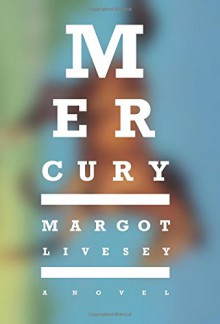 Mercury: A Novel - Margot Livesey