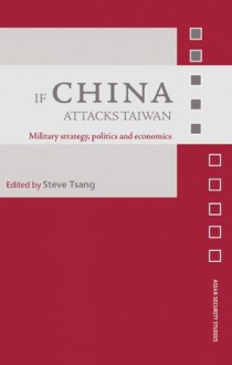 If China Attacks Taiwan: Military Strategy, Politics and Economics (Asian Security Studies) - Steve Tsang