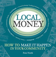 Local Money: How to Make It Happen in Your Community - Peter North