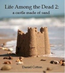 Life Among the Dead 2: a castle made of sand - Daniel Cotton