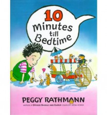 10 Minutes Till Bedtime[ 10 MINUTES TILL BEDTIME ] By Rathmann, Peggy ( Author )Sep-28-1998 Hardcover - Peggy Rathmann