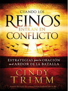 Cuando Los Reinos Entran En Conflicto: Estrategias Para La Oracion En El Calor de La Batalla - Cindy Trimm