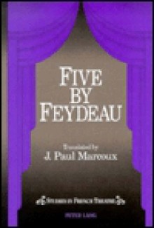 Five By Feydeau - Georges Feydeau, J. Paul Marcoux