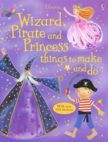 Wizard, Pirate and Princess Things to Make and Do [With Stickers] - Rebecca Gilpin, Ruth Brocklehurst