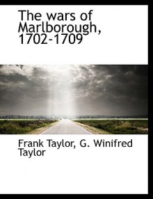 The Wars of Marlborough, 1702-1709 - Frank Taylor, G. Winifred Taylor