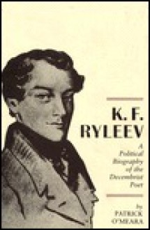 K. F. Ryleev: A Political Biography of the Decembrist Poet - Patrick O'Meara