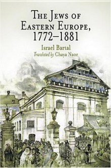 The Jews of Eastern Europe, 1772-1881 - Yisra'el Bartal, Chaya Naor