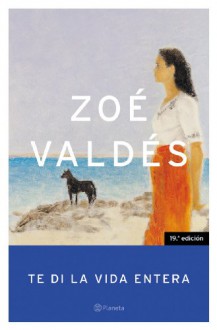 Te Di La Vida Enterna - Zoe Valdes