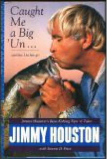 Caught Me a Big 'Un--And Then I Let Him Go: Jimmy Houston's Bass Fishing Tips 'n' Tales - Jimmy Houston, Steven D. Price