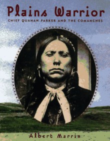 Plains Warrior: Chief Quanah Parker and the Comanches - Albert Marrin