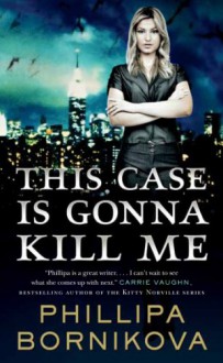 This Case Is Gonna Kill Me - Phillipa Bornikova