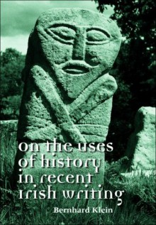 On the Uses of History in Recent Irish Writing - Bernhard Klein