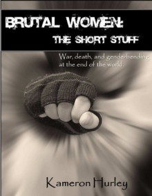 Brutal Women: The Short Stuff - Kameron Hurley