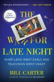 The War for Late Night: When Leno Went Early and Television Went Crazy - Bill Carter