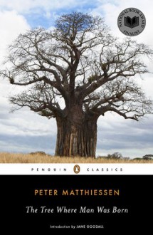 The Tree Where Man Was Born - Peter Matthiessen, Jane Goodall