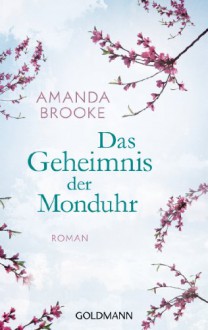 Das Geheimnis der Monduhr: Roman (German Edition) - Amanda Brooke, Annette Wetzel