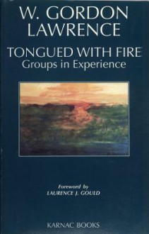 Tongued with Fire: Groups in Experience: Groups in Experience - Gordon Lawrence, W Lawrence