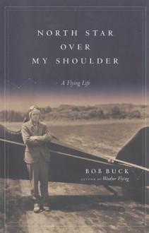 North Star over My Shoulder: A Flying Life - Bob Buck